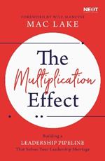 The Multiplication Effect: Building a Leadership Pipeline that Solves Your Leadership Shortage