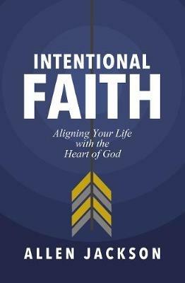 Intentional Faith: Aligning Your Life with the Heart of God - Allen Jackson - cover