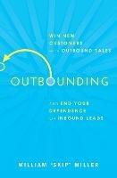 Outbounding: Win New Customers with Outbound Sales and End Your Dependence on Inbound Leads - William Miller - cover