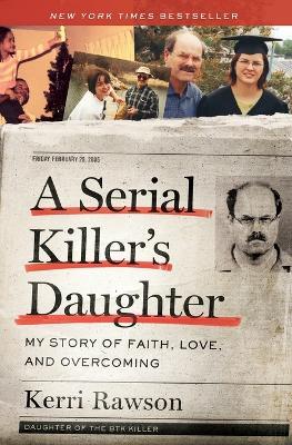 A Serial Killer's Daughter: My Story of Faith, Love, and Overcoming - Kerri Rawson - cover