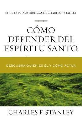 Cómo depender del Espíritu Santo: Descubra quién es Él y cómo actúa - Charles F. Stanley - cover