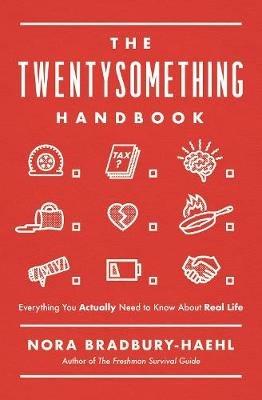 The Twentysomething Handbook: Everything You Actually Need to Know About Real Life - Nora Bradbury-Haehl - cover