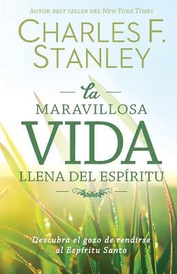 La maravillosa vida llena del Espiritu: Descubra el gozo de rendirse al Espiritu Santo - Charles F. Stanley - cover