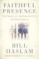 Faithful Presence: The Promise and the Peril of Faith in the Public Square