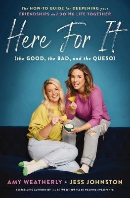 Here For It (the Good, the Bad, and the Queso): The How-To Guide for Deepening Your Friendships and Doing Life Together - Amy Weatherly,Jess Johnston - cover