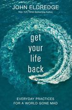 Get Your Life Back: Everyday Practices for a World Gone Mad