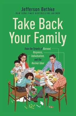 Take Back Your Family: From the Tyrants of Burnout, Busyness, Individualism, and the Nuclear Ideal - Jefferson Bethke - cover