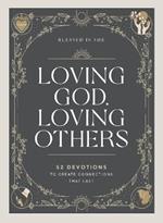 Loving God, Loving Others: 52 Devotions to Create Connections That Last