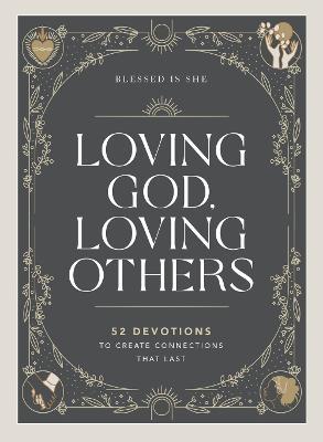 Loving God, Loving Others: 52 Devotions to Create Connections That Last - Blessed Is She - cover