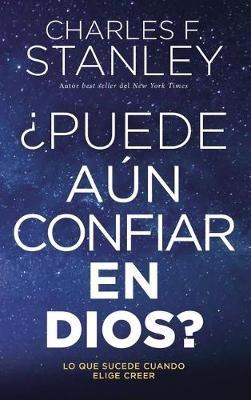 ¿Puede aún confiar en Dios?: Lo que sucede cuando elige creer - Charles F. Stanley - cover