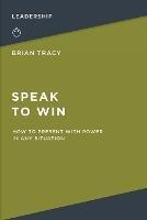 Speak to Win: How to Present with Power in Any Situation - Brian Tracy - cover