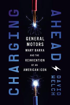 Charging Ahead: GM, Mary Barra, and the Reinvention of an American Icon - David Welch - cover