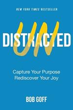 Undistracted: Capture Your Purpose. Rediscover Your Joy.