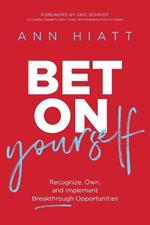 Bet on Yourself: Recognize, Own, and Implement Breakthrough Opportunities