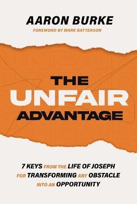 The Unfair Advantage: 7 Keys from the Life of Joseph for Transforming Any Obstacle into an Opportunity - Aaron Burke - cover