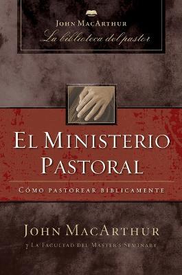 El ministerio pastoral: Cómo pastorear bíblicamente - John F. MacArthur - cover