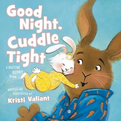 Good Night, Cuddle Tight: A Bedtime Bunny Book - Kristi Valiant - cover