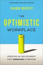 The Optimistic Workplace: Creating an Environment That Energizes Everyone