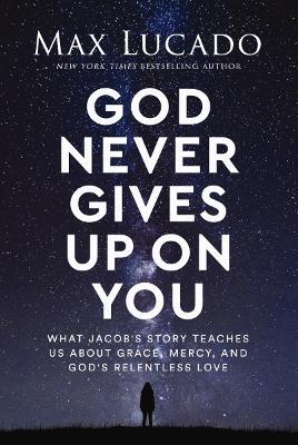God Never Gives Up on You: What Jacob's Story Teaches Us About Grace, Mercy, and God's Relentless Love - Max Lucado - cover