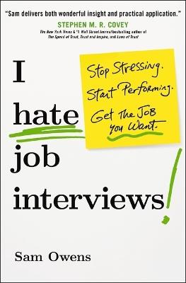 I Hate Job Interviews: Stop Stressing. Start Performing. Get the Job You Want. - Sam Owens - cover