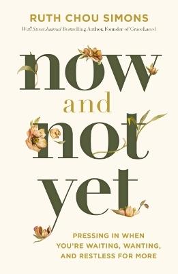 Now and Not Yet: Pressing in When You’re Waiting, Wanting, and Restless for More - Ruth Chou Simons - cover