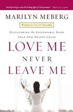 Love Me Never Leave me: Discovering the Inseparable Bond That Our Hearts Crave