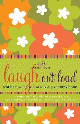 Laugh out Loud: Stories to Touch Your Heart and Tickle Your Funny Bone - Women of Faith - cover