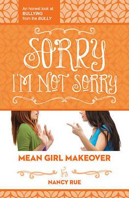 Sorry I'm Not Sorry: An Honest Look at Bullying from the Bully - Nancy N. Rue - cover