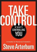 Take Control of What's Controlling You: A Guide to Personal Freedom