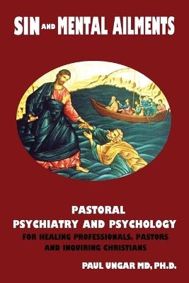 Sin and Mental Ailments: Pastoral Psychiatry and Psychology for Healing Professionals, Pastors and Inquiring Christians - Paul Ungar - cover