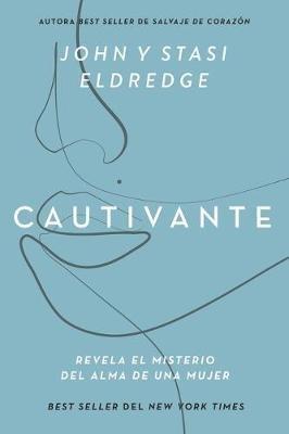 Cautivante, Edición ampliada: Revela el misterio del alma de una mujer - John Eldredge,Stasi Eldredge - cover