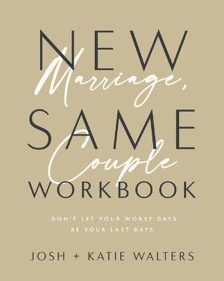 New Marriage, Same Couple Workbook: Don't Let Your Worst Days Be Your Last Days - Josh Walters,Katie Walters - cover