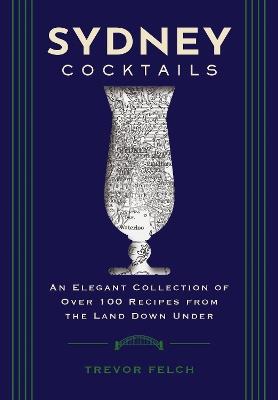 Sydney Cocktails: An Elegant Collection of Over 100 Recipes Inspired by the Land Down Under - Alana House - cover