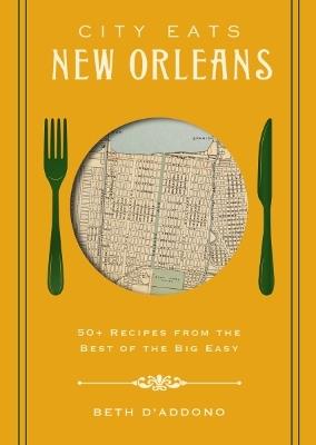 City Eats: New Orleans: 50 Recipes from the Best of Crescent City - Beth D’Addono - cover