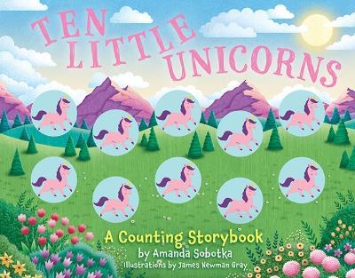 Ten Little Unicorns: A Counting Storybook - Amanda Sobotka - cover