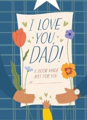 I Love You, Dad!: A Book Made Just for You - Hannah Sheldon-Dean - cover