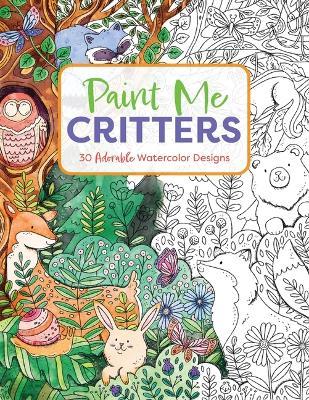 Paint Me Critters: 30 Adorable Watercolor Designs - Editors of Cider Mill Press - cover