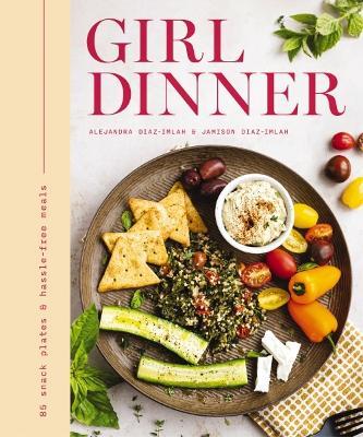 Girl Dinner: 85 Snack Plates and   No-Cook Meals - Jamison Diaz-Imlah,Alejandra Diaz-Imlah - cover