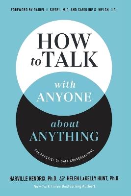 How to Talk with Anyone about Anything: The Practice of Safe Conversations - Harville Hendrix, Ph.D.,Helen LaKelly Hunt - cover