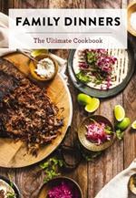 Family Dinners: The Ultimate Cookbook (Quick And Easy Weeknight Meals for the Whole Family)