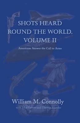 Shots Heard Round the World, Volume Ii: Americans Answer the Call to Arms - William M Connolly - cover