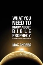 What You Need to Know About Bible Prophecy: 12 Lessons That Can Change Your Life