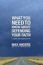 What You Need To Know About Defending Your Faith: 12 Lessons That Can Change Your Life