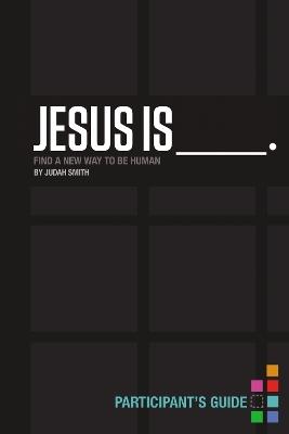 Jesus Is Bible Study Participant's Guide: Find a New Way to Be Human - Judah Smith - cover