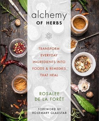 Alchemy of Herbs: Transform Everyday Ingredients into Foods and Remedies That Heal - Rosalee de la Foret - cover