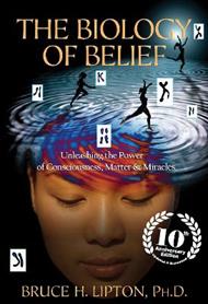 The Biology of Belief 10th Anniversary Edition: Unleashing the Power of Consciousness, Matter & Miracles