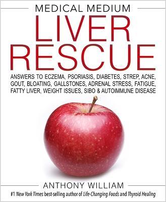 Medical Medium Liver Rescue: Answers to Eczema, Psoriasis, Diabetes, Strep, Acne, Gout, Bloating, Gallstones, Adrenal Stress, Fatigue, Fatty Liver, Weight Issues, SIBO & Autoimmune Disease - Anthony William - cover