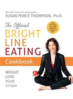 The Official Bright Line Eating Cookbook: Weight Loss Made Simple - Susan Peirce Thompson - cover