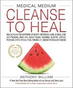 Medical Medium Cleanse to Heal: Healing Plans for Sufferers of Anxiety, Depression, Acne, Eczema, Lyme, Gut Problems, Brain Fog, Weight Issues, Migraines, Bloating, Vertigo, Psoriasis, Cysts, Fatigue, PCOS, Fibroids, UTI, Endometriosis & Autoimmune