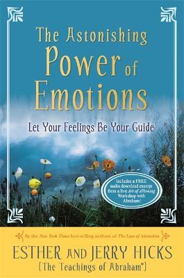 The Astonishing Power of Emotions: Let Your Feelings Be Your Guide - Esther Hicks,Jerry Hicks - cover